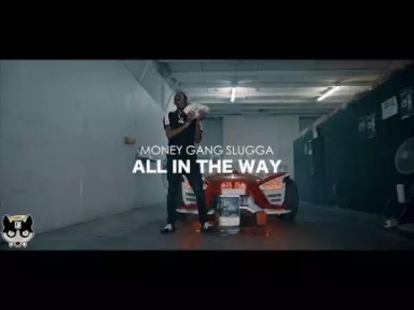Video: Money Gang Slugga - All In The Way [Unsigned Artist]